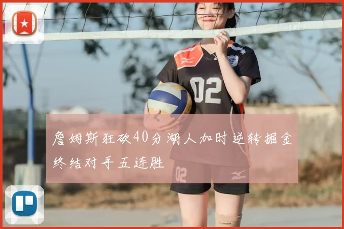 詹姆斯狂砍40分湖人加时逆转掘金终结对手五连胜