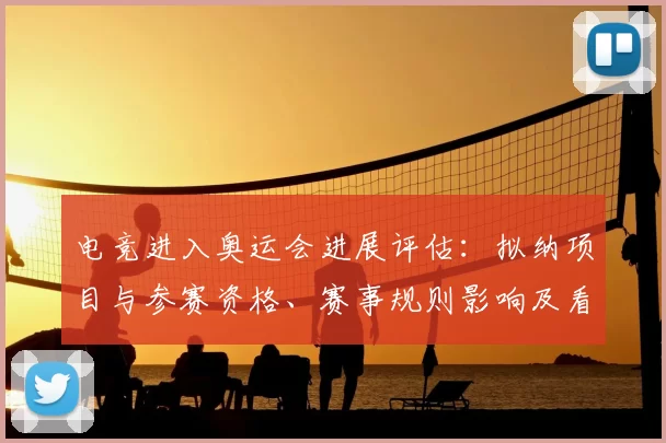 电竞进入奥运会进展评估：拟纳项目与参赛资格、赛事规则影响及看点