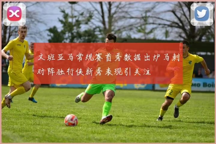 文班亚马常规赛首秀数据出炉马刺对阵独行侠新秀表现引关注