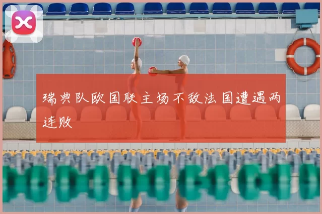 瑞典队欧国联主场不敌法国遭遇两连败