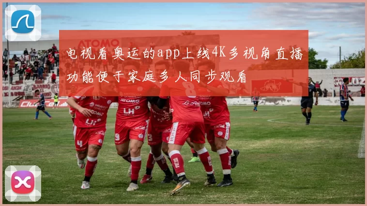 电视看奥运的app上线4K多视角直播功能便于家庭多人同步观看